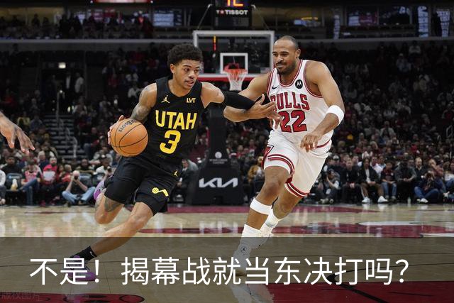 不是！揭幕战就当东决打吗？