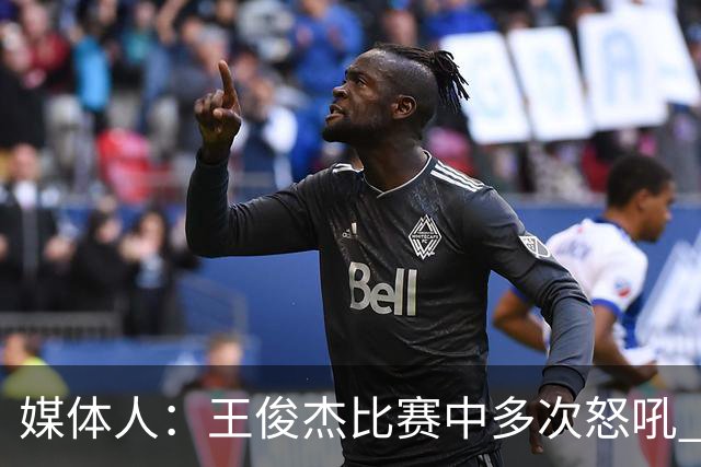 媒体人：王俊杰比赛中多次怒吼 把夏天压抑的心情全部发泄出来了