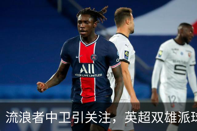流浪者中卫引关注，英超双雄派球探考察