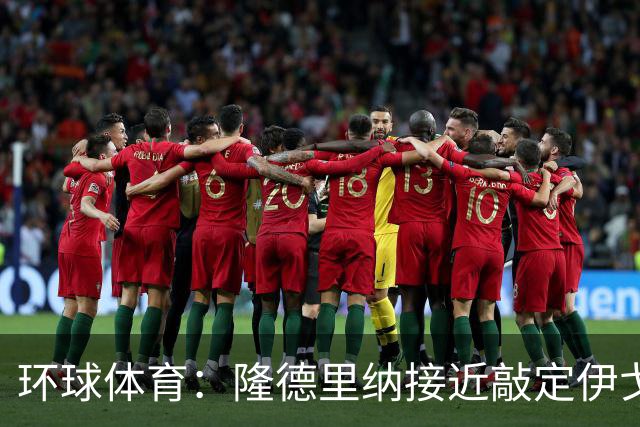 环球体育：隆德里纳接近敲定伊戈-马加良斯