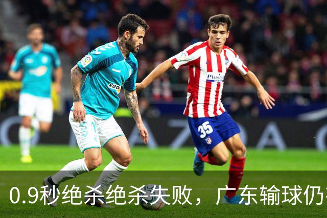 0.9秒绝杀绝杀失败，广东输球仍有好消息，赛后迎来四大收获