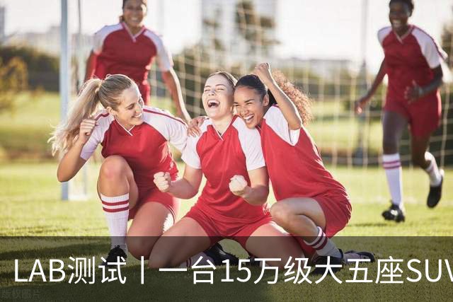 LAB测试丨一台15万级大五座SUV，底盘功底够不够格？